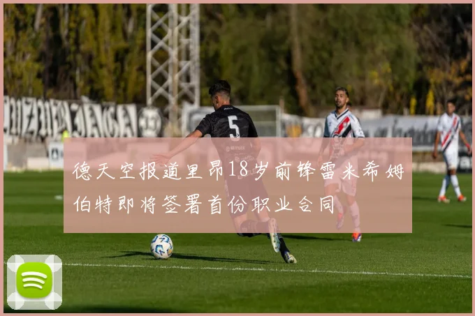 德天空报道里昂18岁前锋雷米希姆伯特即将签署首份职业合同
