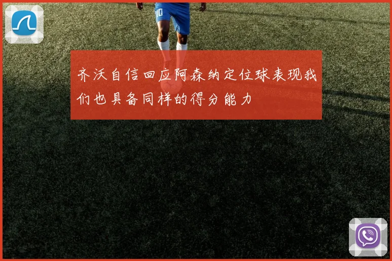 齐沃自信回应阿森纳定位球表现我们也具备同样的得分能力