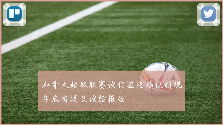 加拿大超级联赛试行温格越位新规年底将提交试验报告