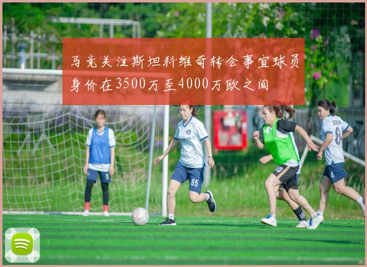 马竞关注斯坦科维奇转会事宜球员身价在3500万至4000万欧之间
